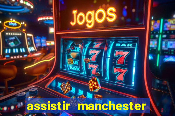 assistir manchester united multicanais